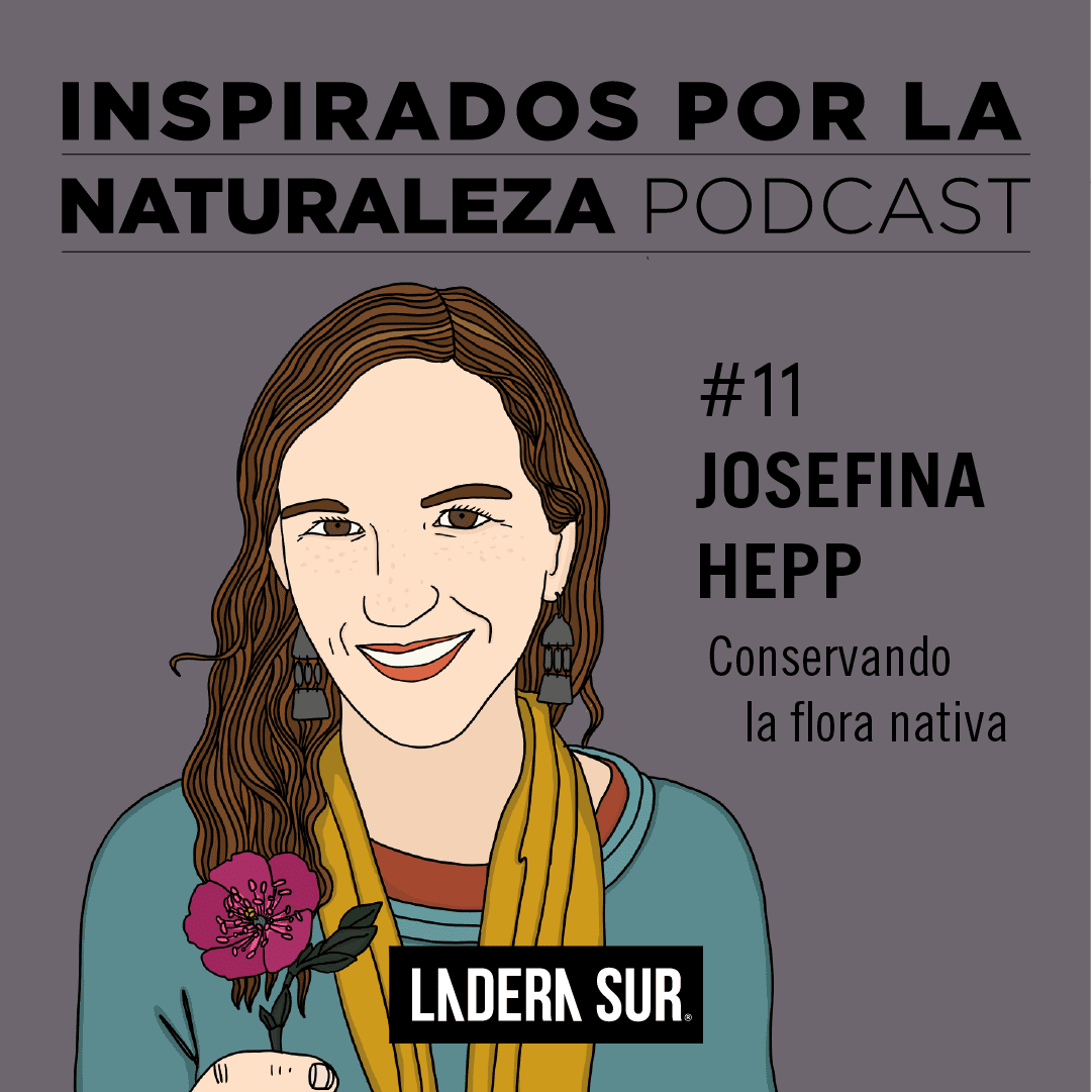 Podcast Inspirados por la Naturaleza: #11 Josefina Hepp, conservando la flora nativa