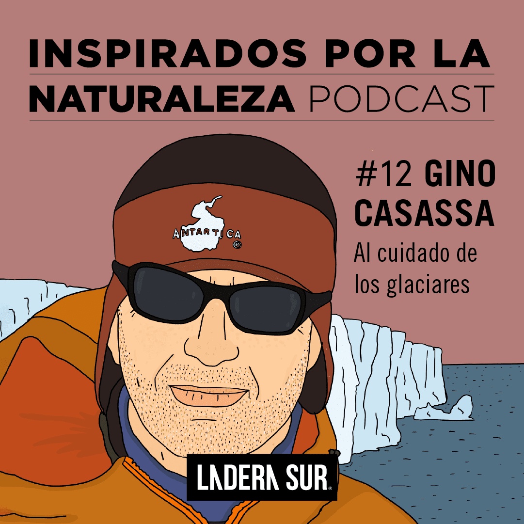 Podcast Inspirados por la Naturaleza: #12 Gino Cassasa, al cuidado de los glaciares