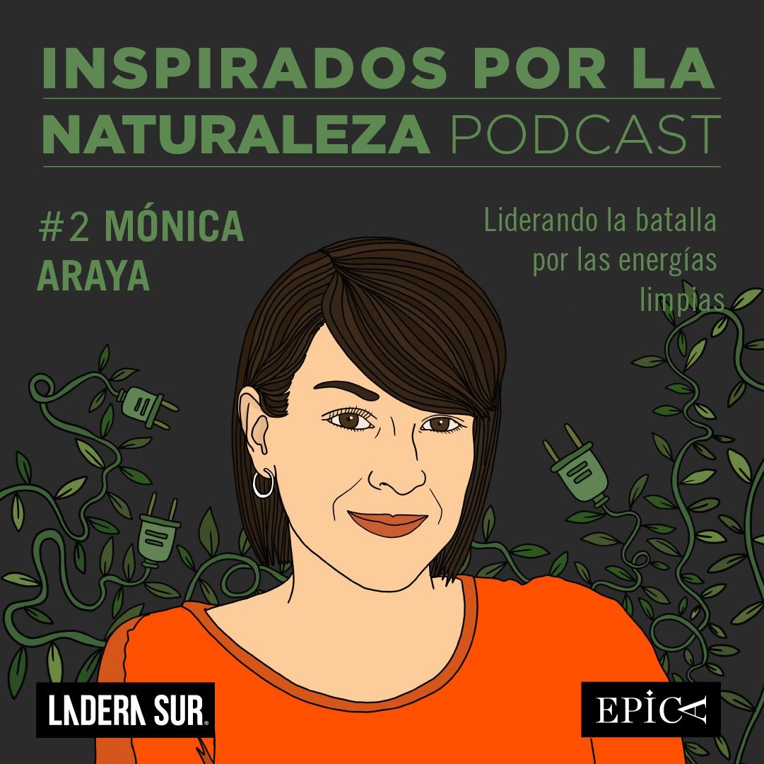 Podcast Inspirados por la Naturaleza 2: #2 Mónica Araya, liderando la batalla por las energías limpias