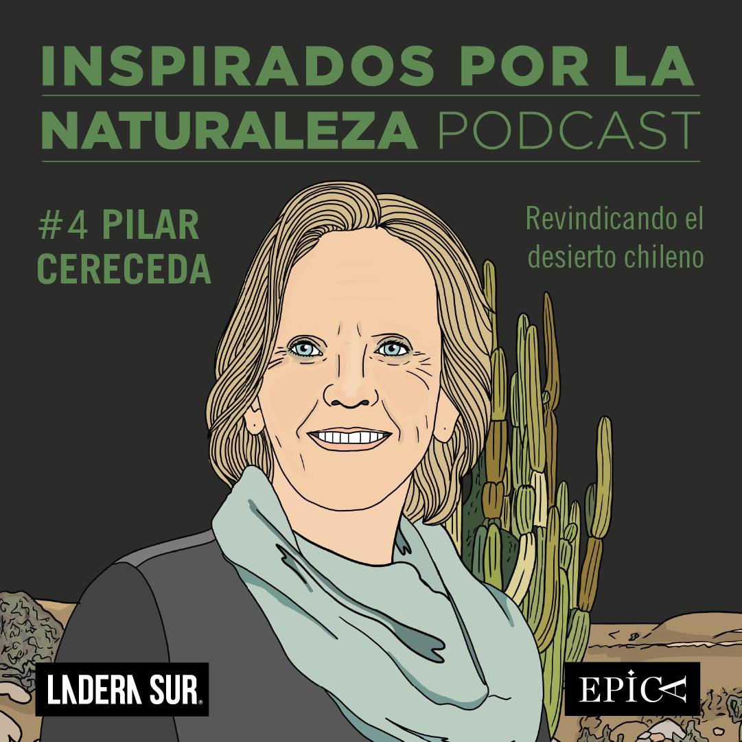 Podcast Inspirados por la Naturaleza 2: #4 Pilar Cereceda, revindicando el desierto chileno