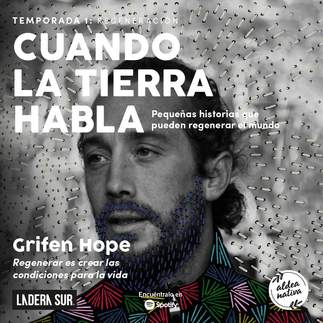 Podcast “Cuando la Tierra Habla” #3, Grifen Hope: «Regenerar es crear las condiciones para la vida»