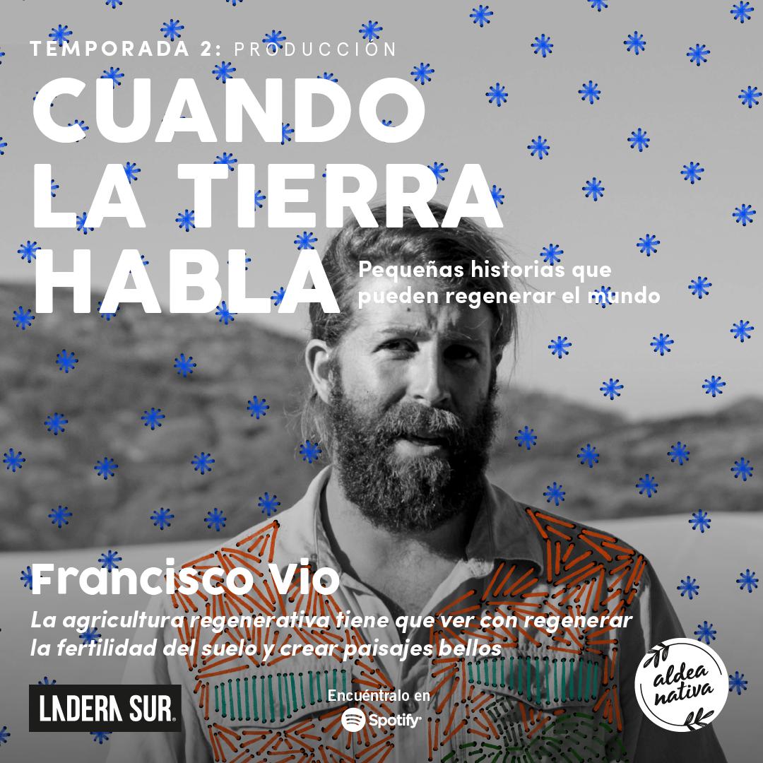 Podcast “Cuando La Tierra Habla” #8, Francisco Vio: “La agricultura regenerativa tiene que ver con regenerar la fertilidad del suelo y crear paisajes bellos”