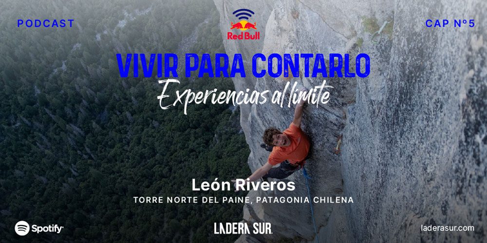 Podcast “Vivir para contarlo: experiencias al límite” capitulo #5 León Riveros en Torre Norte del Paine, Patagonia chilena