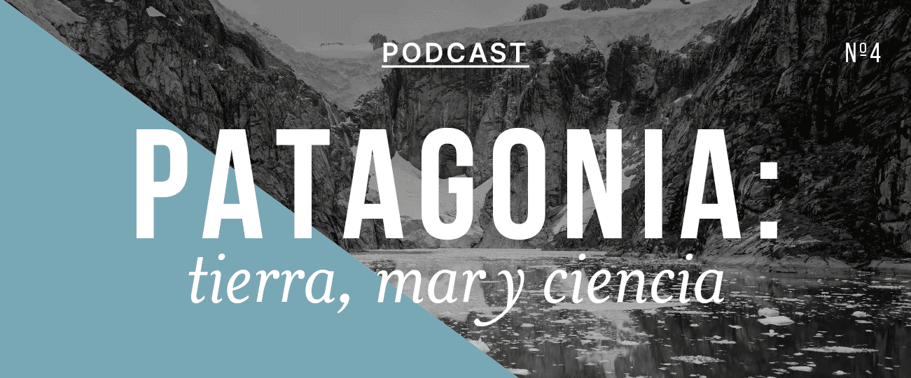 Podcast “Patagonia: Tierra, Mar y Ciencia”, capítulo #4: “Patagonia, reserva de agua y vida”