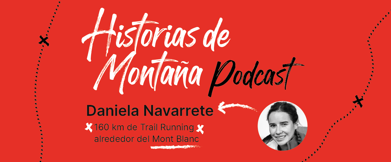 Podcast “Historias de Montaña 2”, capítulo 5: Daniela Navarrete, 160 km de trail running alrededor del Mont Blanc.