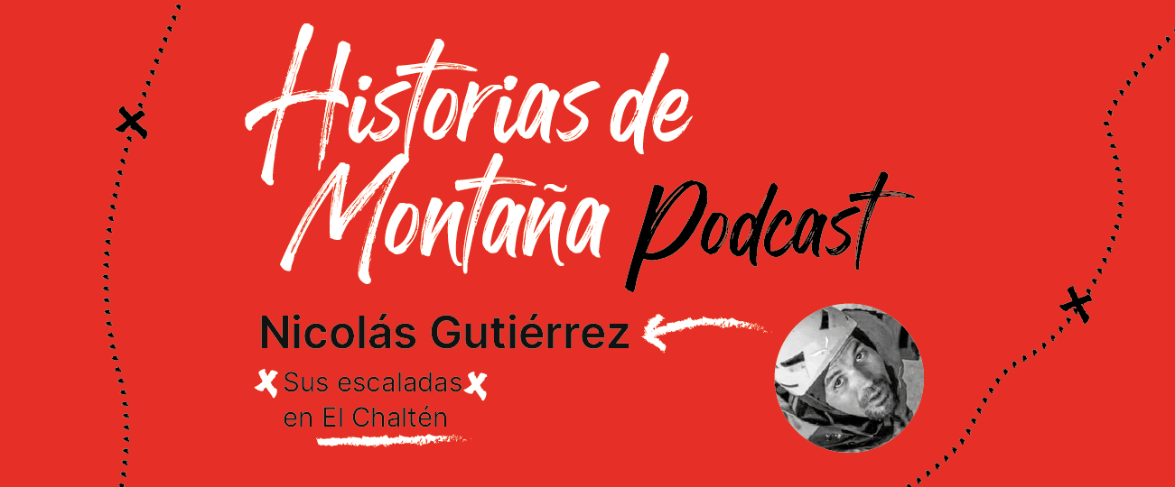 Podcast “Historias de Montaña 2”, capítulo 6: Nicolás Gutiérrez, Sus escaladas en el Chaltén.