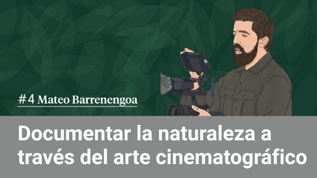 Podcast “Inspirados por la Naturaleza 7”, capítulo 4: Mateo Barrenengoa: Documentar la naturaleza a través del arte cinematográfico 