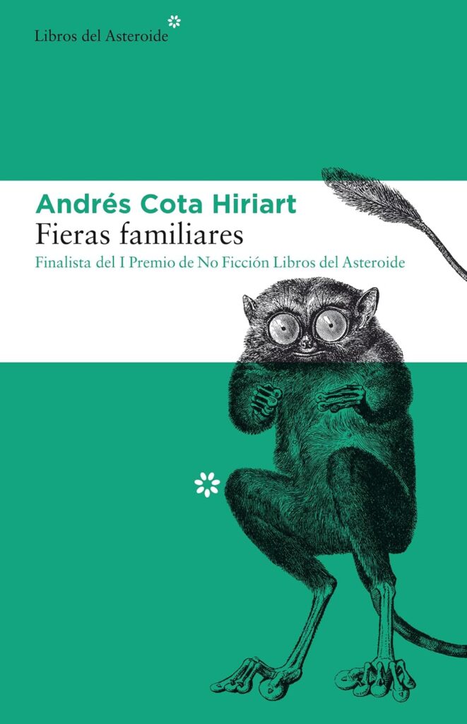 "Fieras familiares", Finalista del I Premio de No Ficción Libros del Asteroide. Cortesía: Andrés Cota Hiriart